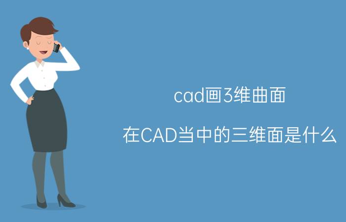 cad画3维曲面 在CAD当中的三维面是什么？